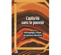 L’autorité sans le pouvoir: Anthropologie critique, perspectives libertaires
