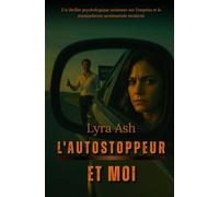 L'AUTOSTOPPEUR ET MOI: Un thriller psychologique saisissant sur l'emprise et la manipulation sentimentale moderne.
