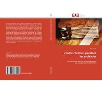 L'autre chrétien pendant les croisades: Les Byzantins vus par les chroniqueurs du monde latin (1096-1261)