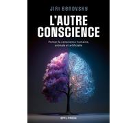 L'autre conscience Penser la conscience humaine, animale et artificielle - Jiri Benovsky - Presses Polytechniques Romandes - broché - Essai
