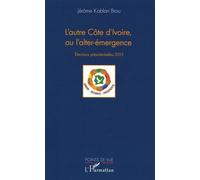 L'autre Côte d'Ivoire, ou l'alter-émergence Élections présidentielles 2015 - Jérôme Kablan Brou - L'harmattan - broché - Essai