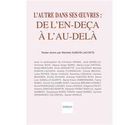 L'autre dans ses oeuvres : de l'en-deça à l'au-delà - Marielle Dubois-Lacoste - Indigo Cote-Femmes - broché - Essai