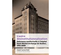 L'autre désinstitutionnalisation Déficience intellectuelle à l'hôpital Saint-Michel-Archange de Québec, 1951-2000 - Hubert Larose-Dutil - Presses De L'universite D'ottawa - broché - Essai