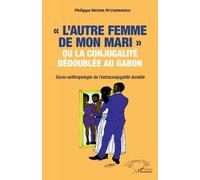 L'autre Femme De Mon Mari" Ou La Conjugalité Dédoublée Au Gabon - Socio-Anthropologie De L'extraconjugalité Durable
