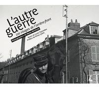 L'autre guerre. Les visages de l'arrière-front: Les visages de l'arrière-front