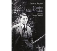 L'autre Jean Moulin – L'homme derrière le héros – Perrin