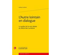 L'Autre lointain en dialogue La quête de la voix idéale au siècle des Lumières - Audrey Guitton - Classiques Garnier - relié - Essai