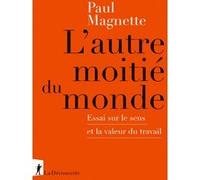 L'autre moitié du monde - Essai sur le sens et la valeur du travail Paul Magnette (Auteur)