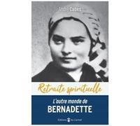 L'autre Monde De Bernadette - Cheminer Dans L'espérance Avec Bernadette Soubirous