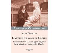 L'autre Ouragan De Gloire - Pauline Martin - Mère Agnès De Jésus, Soeur Et Prieure De La Petite Thérèse (1861-1951)
