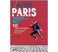 L'autre Paris - 10 promenades dans les quartiers qui réinventent l' Est parisien