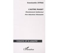 L'autre piaget Cheminement intellectuel d'un éducateur d'humanité - Constantin Xypas - L'harmattan - broché - Essai