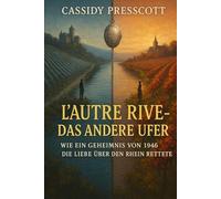 L'Autre Rive: Das andere Ufer: :Wie ein Geheimnis von 1946 die Liebe über den Rhein rettete.