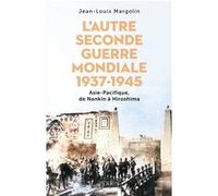 J.-L. Margolin – L'autre Seconde Guerre mondiale 1937-1945 – Asie-Pacifique, de Nankin à Hiroshima