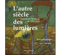 L'autre siècle des lumières Histoire de l'éclairage de 1775 à 1925 - Ara Kebapcioglu - Declinaison - relié - Beau livre