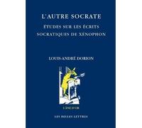 L'Autre Socrate Études sur les écrits socratiques de Xénophon - Louis-André Dorion - Belles Lettres - broché - Livre