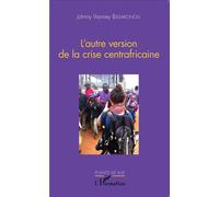 L'autre version de la crise centrafricaine - Johnny Vianney Bissakonou - L'harmattan - broché - Essai