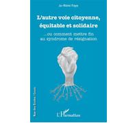 L'autre voie citoyenne, équitable et solidaire ... ou comment mettre fin au syndrome de résignation - Jo-Rémi Faye - L'harmattan - broché - Essai