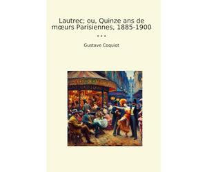 Lautrec; ou, Quinze ans de mœurs Parisiennes, 1885-1900