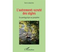 L'autrement-scruté des styles Du panégyrique au pamphlet - Boris Lobatchev - L'harmattan - broché - Essai