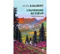 L'Auvergne au coeur Jean Ajalbert (Auteur), Joseph Vebret (Préface)