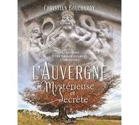 L'Auvergne mystérieuse et secrète Christian Bouchardy (Auteur)