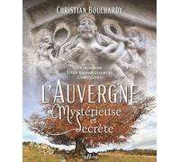 L'Auvergne mystérieuse et secrète: Patrimoine - Sites remarquables-Curiosités