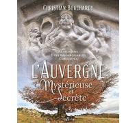 L'Auvergne mystérieuse et secrète Patrimoine - Sites remarquables-Curiosités - Christian Bouchardy - Deboree Eds - relié - Beau livre