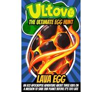 Lava Egg: An Eco Apocalypse Adventure About Three Kids On A Mission To Save Our Planet Before It's Too Late