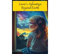 Lava’s Adventure Beyond Earth: An Intergalactic Journey of Discovery, Curiosity, and Imagination