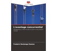 L'avantage concurrentiel: Stratégies pour rester en tête et réussir contre vents et marées