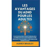L'avantage Du ADHD Pour Les Adultes: 10 Astuces rapides pour Déverrouiller le Système d'exploitation Unique de Votre Cerveau et Transformer Votre ADHD en une Superpuissance
