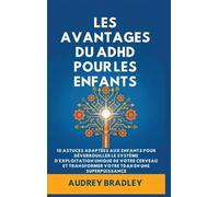 L'avantage du ADHD pour les enfants: 10 Astuces adaptées aux enfants pour Déverrouiller le Système d'exploitation Unique de Votre Cerveau et Transformer Votre ADHD en une Superpuissance