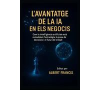 L'avantatge de l'IA en els negocis: Com la intel·ligència artificial està remodelant l'estratègia, la presa de decisions i el futur del treball