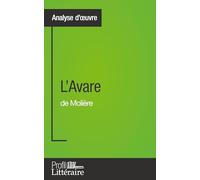 L'Avare de Molière (Analyse approfondie): Approfondissez votre lecture de cette œuvre avec notre profil littéraire (résumé, fiche de lecture et axes de lecture)
