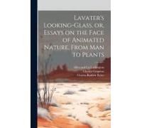 Lavater's Looking-Glass, Or, Essays On The Face Of Animated Nature, From Man To Plants