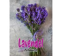 Lavendel Fotobuch: Gute Laune Durch Bewunderung Der Schoenheit Der Floralen Welt Mit 40 Bildern Dekoration Und Entspannungsgeschenke Fuer Freunde Und Homies.