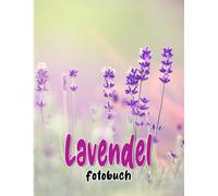 Lavendel Fotobuch: Gute Laune Durch Bewunderung Der Schoenheit Der Floralen Welt Mit 40 Bildern Dekoration Und Entspannungsgeschenke Fuer Freunde Und Homies.