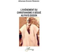 L'avènement du christianisme à Ségué au pays dogon - Athanase Erensin Somboro - L'harmattan - broché - Essai