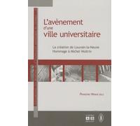L'avènement D'une Ville Universitaire - La Création De Louvain-La-Neuve : Hommage À Michel Woitrin