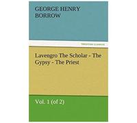 Lavengro The Scholar - The Gypsy - The Priest, Vol. 1 (Of 2)