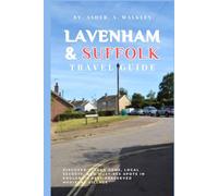 Lavenham & Suffolk Travel Guide: Discover Hidden Gems, Local Secrets, and Must-see Spots in England's Best-Preserved Medieval Village