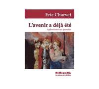 L'avenir a déjà été Aphorismes et pensées - Eric Charvet - Memogrames - broché - Roman