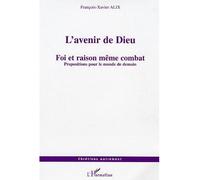 L'avenir de Dieu Foi et raison même combat - Propositions pour le monde de demain - François-Xavier Alix - L'harmattan - broché - Essai
