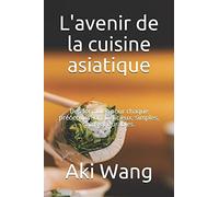 L'avenir De La Cuisine Asiatique: Des Formules Pour Chaque Prã©Occupation. Dã©Licieux, Simples, Sains Et Durables.