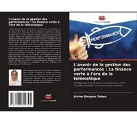 L'avenir De La Gestion Des Performances : La Finance Verte À L'ère De La Télématique: Stratégies De Mise En Uvre Et D'évaluation De La Croissance ... Le Cas Du Secteur Bancaire. (French Edition)