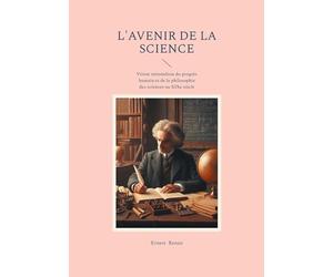 L'avenir de la science: Vision rationaliste du progrès humain et de la philosophie des sciences au XIXe siècle