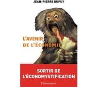 Jean-Pierre Dupuy - L'Avenir de l'économie : Sortir de l'économystification - Broché