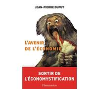 Jean-Pierre Dupuy - L'Avenir de l'économie : Sortir de l'économystification - Broché