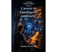 L'avenir de l'intelligence artificielle: Prospective, AGI et superintelligence : Vers quelle société nous mènent les futures avancées scientifiques ?
